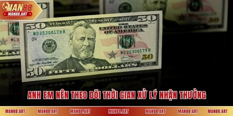 Anh em nên theo dõi thời gian xử lý nhận thưởng