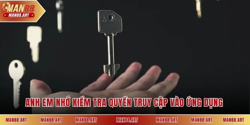 Anh em nhớ kiểm tra quyền truy cập vào ứng dụng 