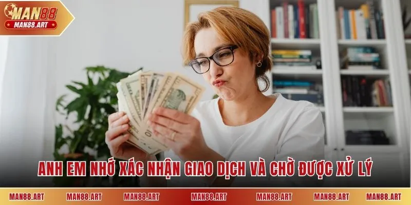 Anh em nhớ xác nhận giao dịch và chờ được xử lý