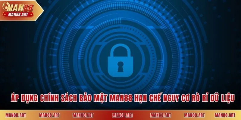 Áp dụng chính sách bảo mật Man88 hạn chế nguy cơ rò rỉ dữ liệu
