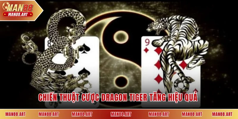 Chiến thuật cược Dragon Tiger tăng hiệu quả đầu tư