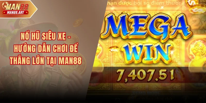 Nổ Hũ Siêu Xe - Hướng Dẫn Chơi Để Bạn Thắng Lớn Tại Man88