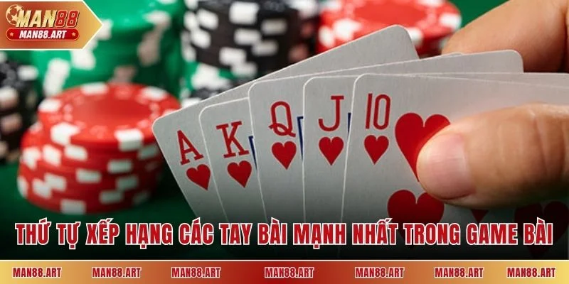 Thứ tự xếp hạng các tay bài mạnh nhất trong game bài