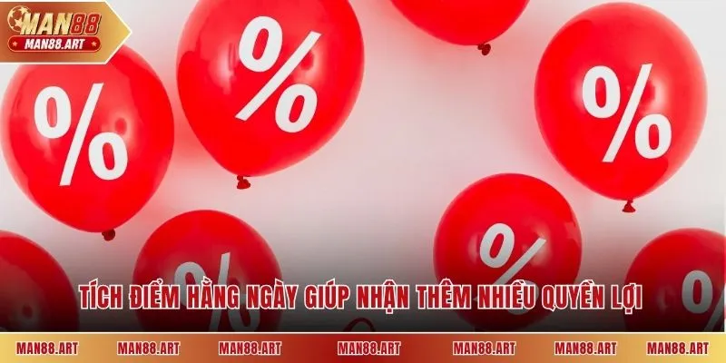 Tích điểm hằng ngày giúp nhận thêm nhiều quyền lợi 
